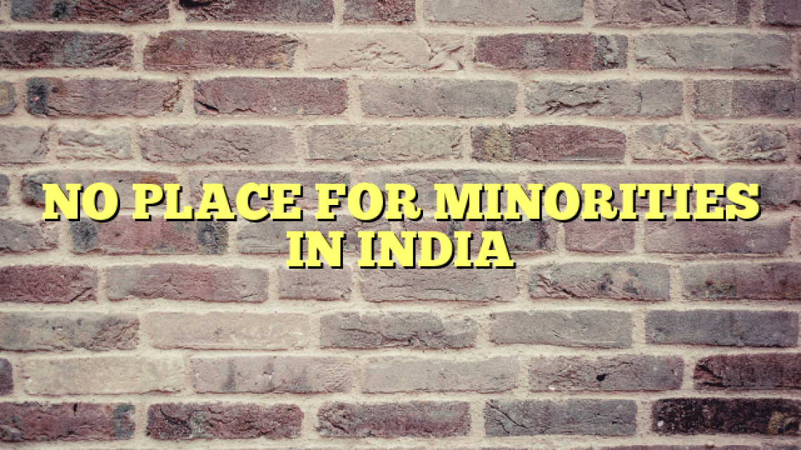 NO PLACE FOR MINORITIES IN INDIA