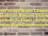 Over 50,000 Sikhs Chanted Khalistan Slogans Urging Trudeau To Expel “Verma” Indias High Commissioner