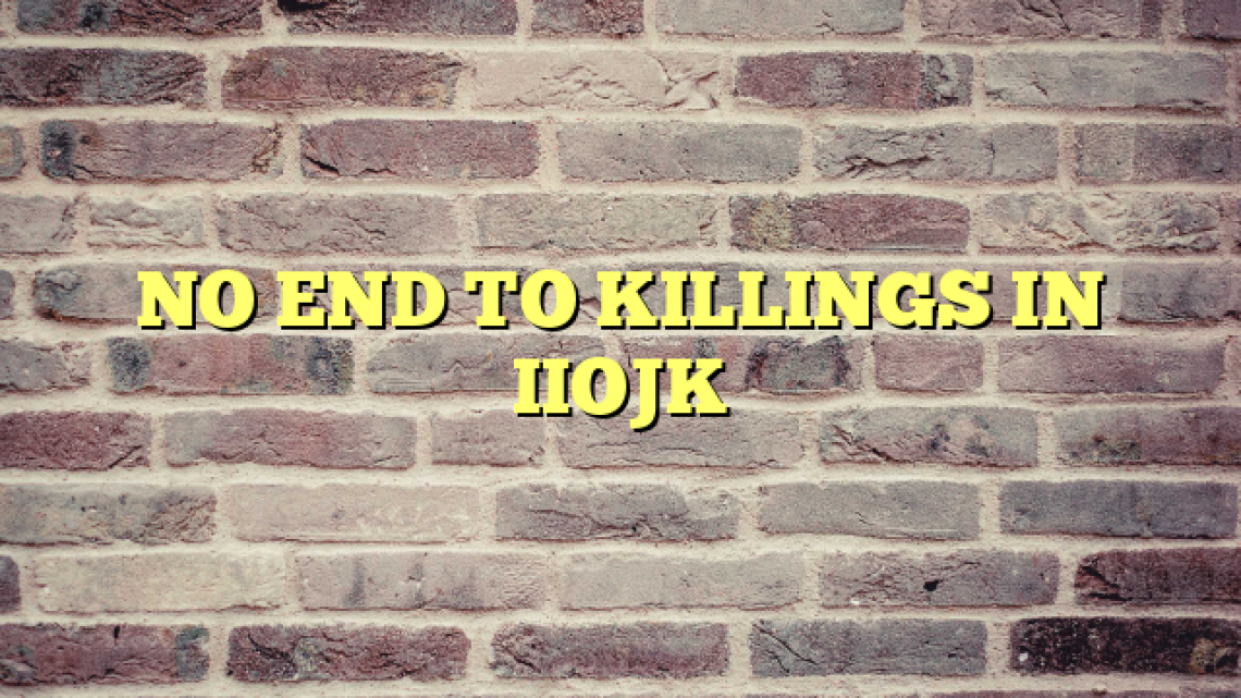NO END TO KILLINGS IN IIOJK