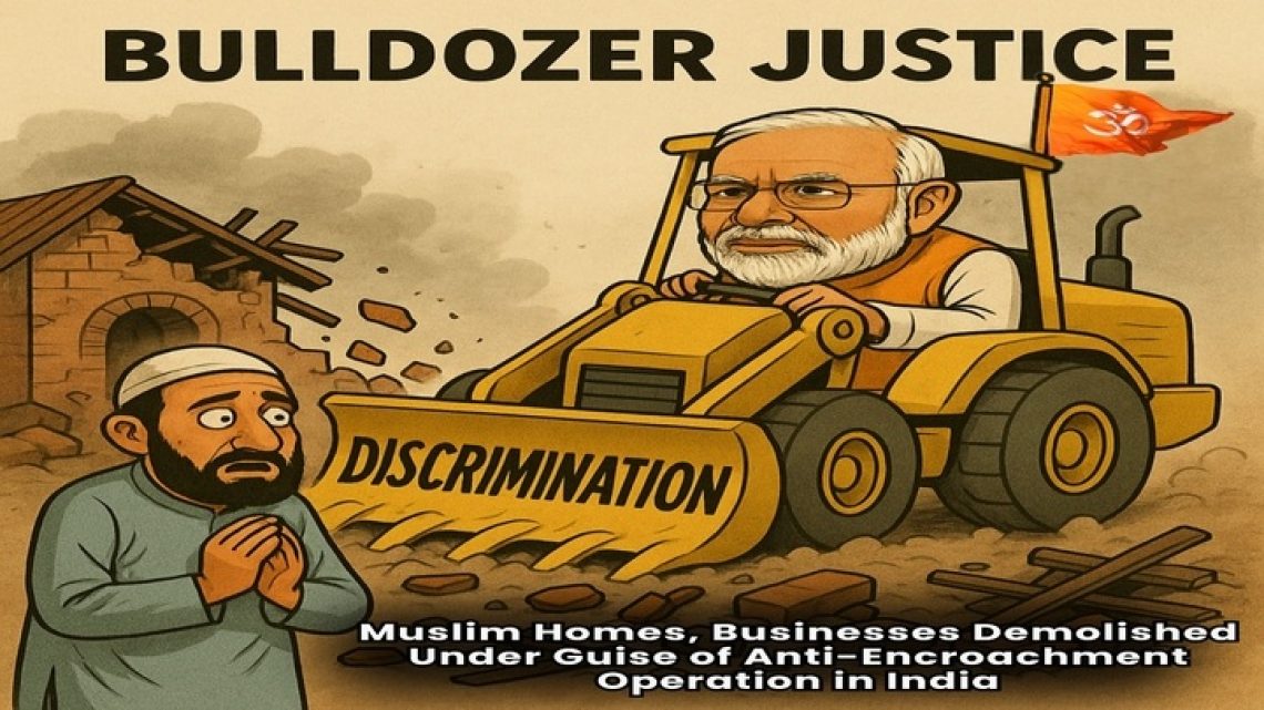 Muslim Homes, Businesses Demolished Under Guise of Anti-Encroachment Operation in India