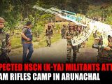 NSCN-YA Armed Attack on Assam Rifles in Arunachal Pradesh Signals Growing Resurgence of Naga Insurgency